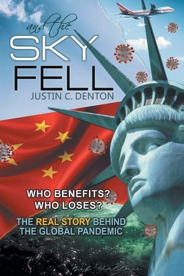 and the Sky Fell: Who Benefits? Who Loses? The Real Story Behind the Global Pandemic by Denton, Justin C.