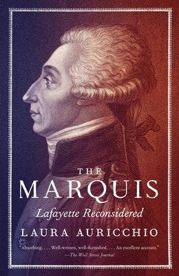 The Marquis: Lafayette Reconsidered by Auricchio, Laura