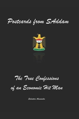 Postcards from SAddam; The True Confessions of an Economic Hit Man by Alessandro, Salvatore