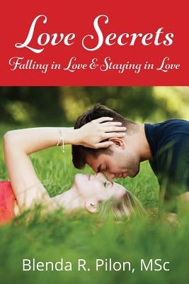 LOVE SECRETS, Falling in Love and Staying in Love by Pilon Msc, Blenda R.