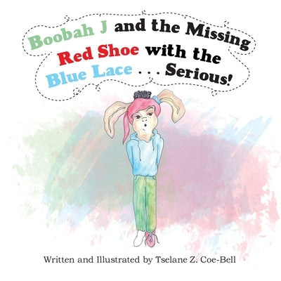 Boobah J and the Missing Red Shoe with the Blue Lace . . . Serious! by Coe-Bell, Tselane Z.