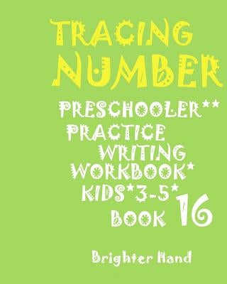 Tracing: NUMBERS: PRESCHOOLERS*PRACTICE*Writing Workbook, KIDS*AGES 3-5*: TRACING: NUMBERS: PRESCHOOLERS*PRACTICE*Writing Workb by Hand, Brighter