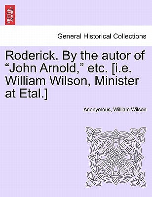 Roderick. by the Autor of "John Arnold," Etc. [I.E. William Wilson, Minister at Etal.] by Anonymous