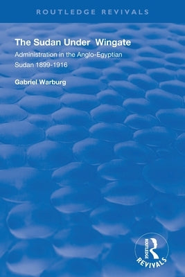 The Sudan Under Wingate: Administration in the Anglo-Egyptian Sudan, 1899-1916 by Warburg, Gabriel