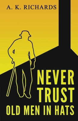 Never Trust Old Men in Hats by Richards, A. K.