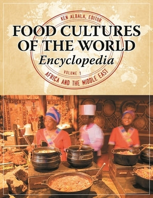 Food Cultures of the World Encyclopedia: [4 Volumes] by Albala, Ken