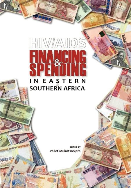 HIV/AIDS Financing and Spending in Eastern and Southern Africa by Mukotsanjera, Vailet