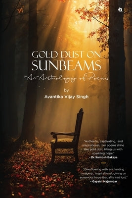 Gold Dust on Sunbeams: An Anthology of Poems by Singh, Avantika Vijay