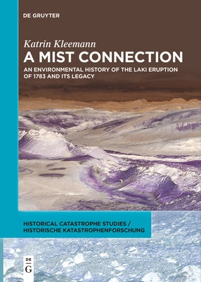 A Mist Connection: An Environmental History of the Laki Eruption of 1783 and Its Legacy by Kleemann, Katrin