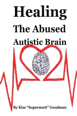 Healing the Abused Autistic Brain by Goodman, Kim Supermutt