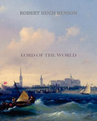 Lord of the World by Benson, Robert Hugh