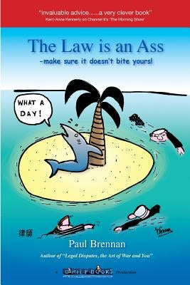 The Law is An Ass: Make Sure it Doesn't Bite Yours! by Brennan, Paul