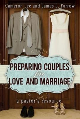Preparing Couples for Love and Marriage: A Pastor's Resource by Lee, Cameron