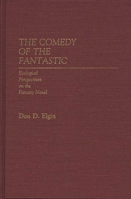 The Comedy of the Fantastic: Ecological Perspectives on the Fantasy Novel by Elgin, Don D.