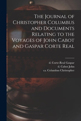 The Journal of Christopher Columbus and Documents Relating to the Voyages of John Cabot and Gaspar Corte Real by Columbus, Christopher Ca