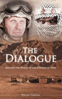 The Dialogue: Ridding the World of the Scourge of Wars by Daring, Byron