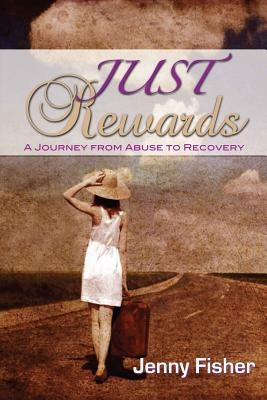 JUST Rewards: A Journey From Abuse To Recovery by Fisher, Jenny