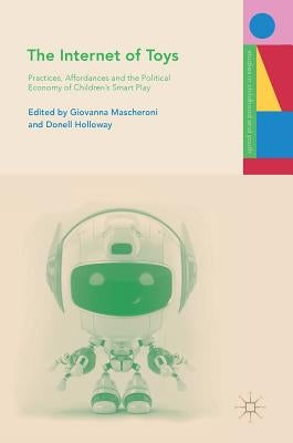The Internet of Toys: Practices, Affordances and the Political Economy of Children's Smart Play by Mascheroni, Giovanna