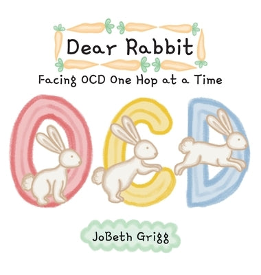 Dear Rabbit: Facing OCD One Hop at a Time by Grigg, Jobeth