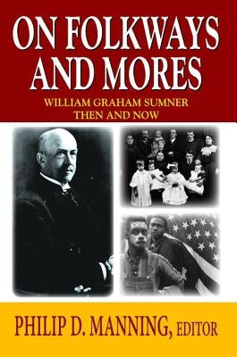 On Folkways and Mores: William Graham Sumner Then and Now by Manning, Philip D.