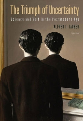 Triumph of Uncertainty: Science and Self in the Postmodern Age by Tauber, Alfred I.