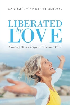 Liberated by Love: Finding Truth Beyond Lies and Pain by Thompson, Candace Candy