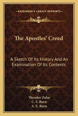 The Apostles' Creed: A Sketch Of Its History And An Examination Of Its Contents by Zahn, Theodor