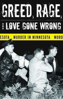 Greed, Rage, and Love Gone Wrong: Murder in Minnesota by Rubenstein, Bruce