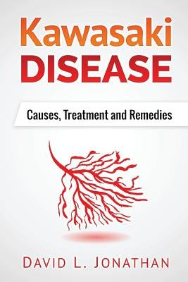 Kawasaki disease - A Slowly Developed Health Issue: Causes, Treatment and Remedies by Jonathan, David L.
