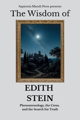 The Wisdom of Edith Stein: Phenomenology, the Cross, and the Search for Truth by Mundi Press, Sapientia