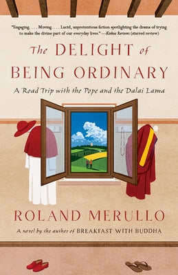 The Delight of Being Ordinary: A Road Trip with the Pope and the Dalai Lama by Merullo, Roland