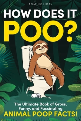 How Does It Poo?: The Ultimate Book of Gross, Funny, and Fascinating Animal Poop Facts! by Holiday, Tom