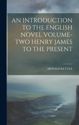 An Introduction to the English Novel Volume-Two Henry James to the Present by Arnold Kettle