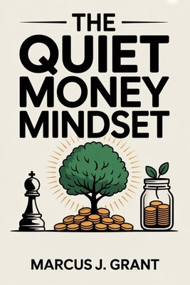The Quiet Money Mindset: 5 Hidden Signs You're Already Winning With Money-Even If You Feel Behind by Grant, Marcus J.
