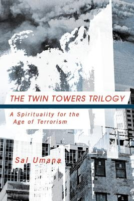 The Twin Towers Triology: A Spirituality for the Age of Terrorism by Umana, Sal
