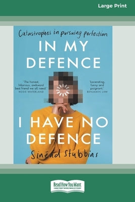 In My Defence, I Have No Defence: Catastrophes in pursuing perfection [Large Print 16pt] by Stubbins, Sinead