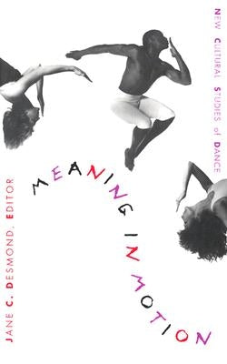 Meaning in Motion: New Cultural Studies of Dance by Desmond, Jane C.