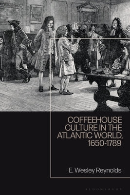 Coffeehouse Culture in the Atlantic World, 1650-1789 by Reynolds, E. Wesley