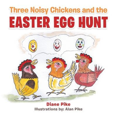Three Noisy Chickens and the EASTER EGG HUNT by Pike, Diane