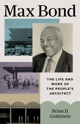 Max Bond: The Life and Work of the People's Architect by Goldstein, Brian D.