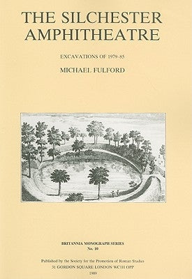 The Silchester Amphitheatre: Excavations of 1979-85 by Fulford, Michael