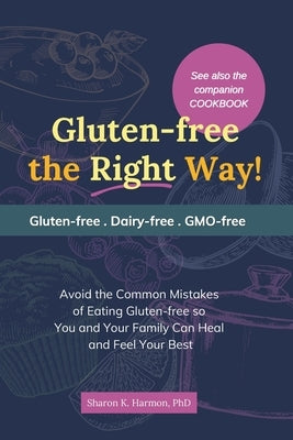 Gluten-free the Right Way!: Avoid the Common Mistakes of Eating Gluten-free so You and Your Family Can Heal and Feel Your Best by Harmon, Sharon K.
