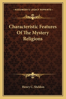 Characteristic Features Of The Mystery Religions by Sheldon, Henry C.