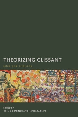 Theorizing Glissant: Sites and Citations by Drabinski, John E.