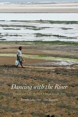 Dancing with the River: People and Life on the Chars of South Asia by Lahiri-Dutt, Kuntala