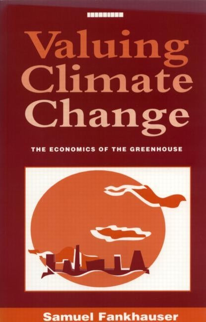Valuing Climate Change: The Economics of the Greenhouse by Fankhauser, Samuel