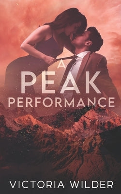 A Peak Performance: A Fake Dating, Enemies-to-lovers, Small Town Romance by Wilder, Victoria