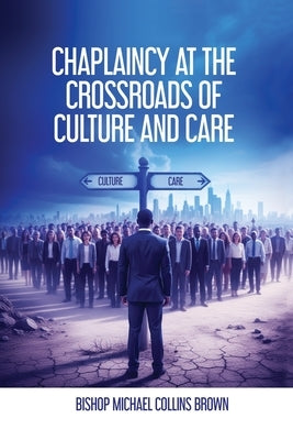 Chaplaincy at the Crossroads of Culture & Care by Collins Brown, Bishop Michael