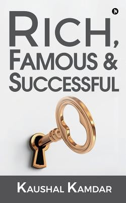Rich, Famous & Successful by Kaushal Kamdar