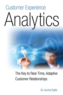 Customer Experience Analytics: The Key to Real-Time, Adaptive Customer Relationships by Sathi, Arvind